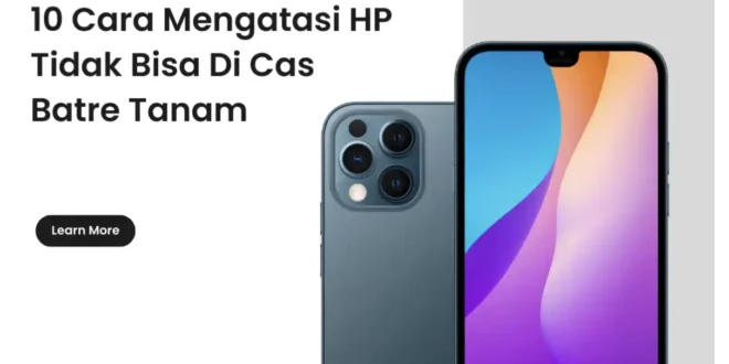 cara mengatasi HP tidak bisa di cas batre tanam
